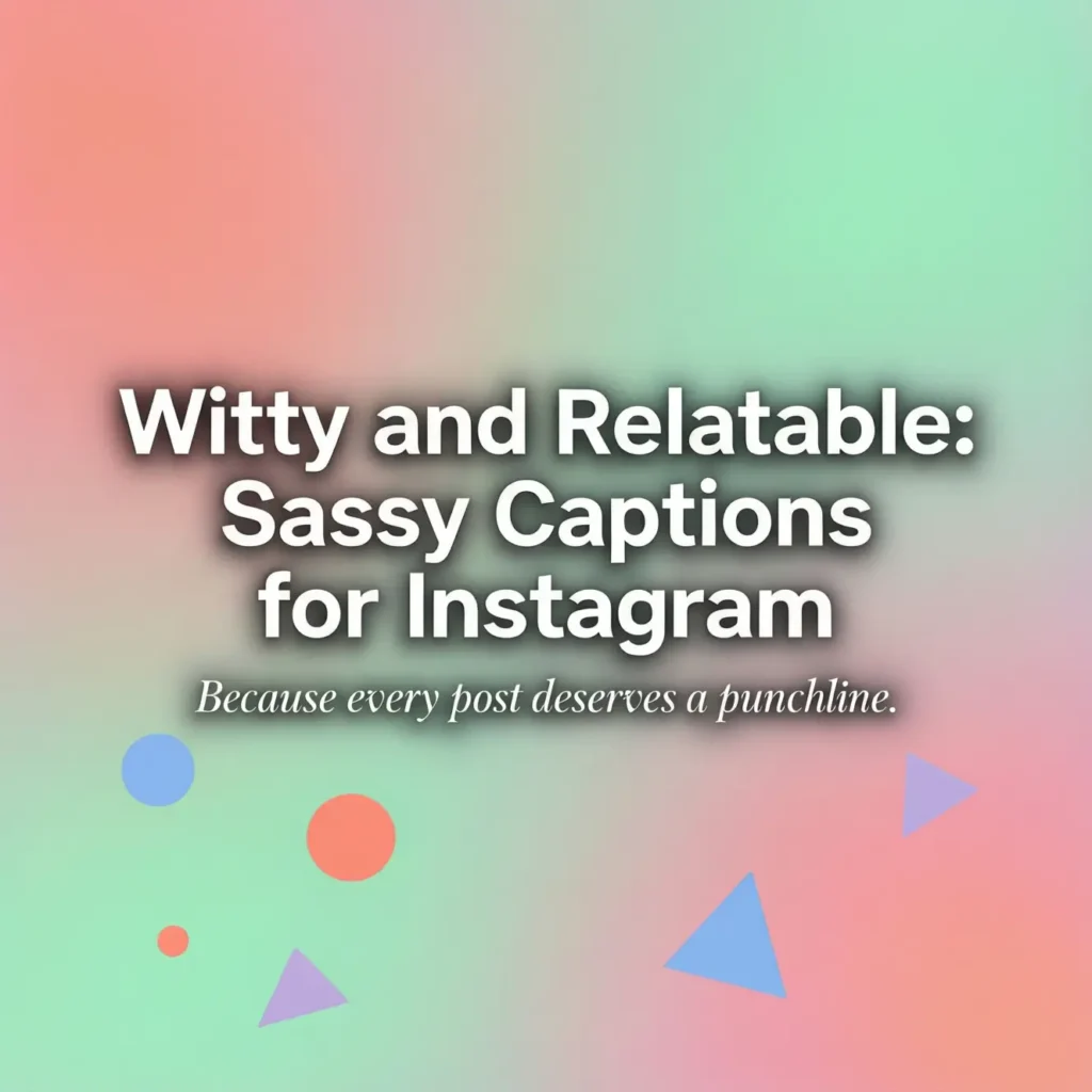 Witty and Relatable: Sassy Captions for Instagram
